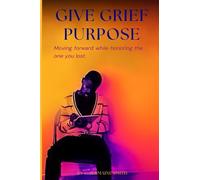 Give Grief Purpose: Moving forward while honoring the one you lost.
