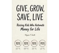 GIVE, GROW, SAVE, LIVE: Raising Kids Who Automate Money for Life