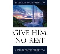 Give Him No Rest: A Call to Prayer for Revival (The Erroll Hulse Collection)