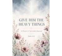 Give Him the Heavy Things: A Prayer & Surrender Journal