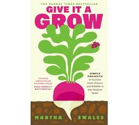 Give it a Grow : Simple Projects to Nurture Food, Flowers and Wildlife in any Outdoor Space