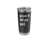 Give It All Ya Got Stainless Steel Insulated Tumbler