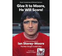 Give it to Moore, He Will Score! The Authorised Biography of Ian Storey-Moore, The Man Clough Couldn’t Buy