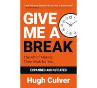 Give Me a Break - Second Edition: The Art of Making Time Work for You