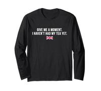 Give Me A Moment I Haven’t Had My Tea Yet Funny British Tea Long Sleeve T-Shirt