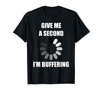 Give Me A Second I'm Buffering Funny Internet Men Women Tech T-Shirt