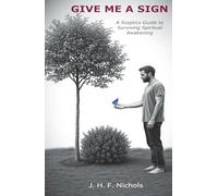 Give Me a Sign: A Sceptic's Guide To Surviving Spiritual Awakening