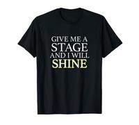 Give Me A Stage And I Will Shine Musical Theater Sing Dance T-Shirt