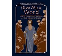 Give Me a Word: The Alphabetical Sayings of the Desert Fathers (Popular Patristics, 52)