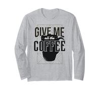 GIVE ME All The Coffee Funny Java Lovers Meme Long Sleeve T-Shirt