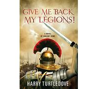 Give Me Back My Legions!: A Novel of Ancient Rome
