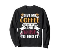 Give me coffee to start my day and wine to end it Sweatshirt