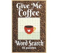 Give Me Coffee Word Search: Perfect for coffee lovers, each puzzle is filled with words inspired by the rich world of coffee | 55 puzzles | Solution pages