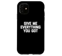 Give Me Everything You Got - Funny Saying Sarcastic Novelty Case for iPhone 11