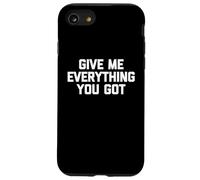 Give Me Everything You Got - Funny Saying Sarcastic Novelty Case for iPhone SE (2020) / 7 / 8