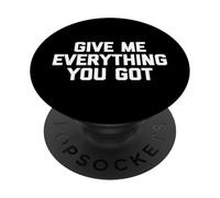 Give Me Everything You Got - Funny Saying Sarcastic Novelty PopSockets Adhesive PopGrip