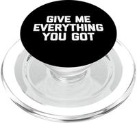 Give Me Everything You Got - Funny Saying Sarcastic Novelty PopSockets PopGrip for MagSafe