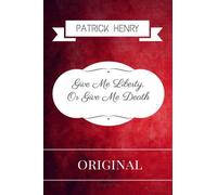 Give Me Liberty, Or Give Me Death: By Patrick Henry - Illustrated
