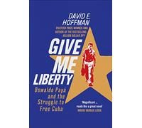 Give Me Liberty: Oswaldo Payá and the Struggle to Free Cuba