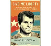 Give Me Liberty: The True Story of Oswaldo Payá and His Daring Quest for a Free Cuba