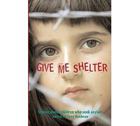 Give Me Shelter: Stories About Children Who Seek Asylum