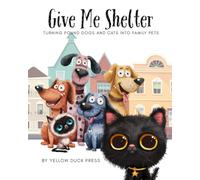 Give Me Shelter: Turning Shelter Dogs and Cats into Family Pets