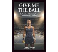Give Me the Ball: The True Cost of Challenging Power When the World Is Watching (Inside the Storyroom)