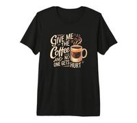 Give me the Coffee and no one gets Hurt Premium T-Shirt