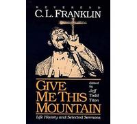 Give Me This Mountain: LIFE HISTORY and SELECTED SERMONS