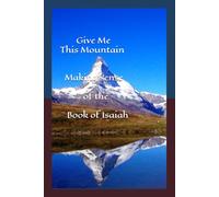 Give Me This Mountain: Making sense of the book of Isaiah: Two Volumes in One Book