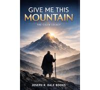 Give Me This Mountain: The Caleb Legacy: A Narrative Devotional Journey of Faith, Waiting, and Conquering Your Giants at Any Age