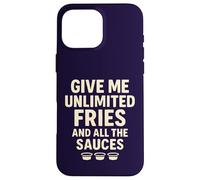 Give Me Unlimited Fries And All The Sauces Case for iPhone 16 Pro Max