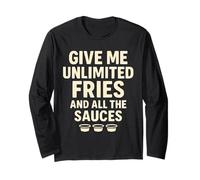 Give Me Unlimited Fries and All The Sauces Long Sleeve T-Shirt
