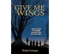 Give Me Wings: How a Choir of Slaves Took on the World