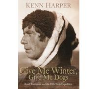 Give Me Winter, Give Me Dogs: Knud Rasmussen and the Fifth Thule Expedition