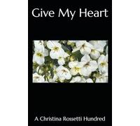 Give My Heart: A Hundred of Christina Rossetti's Poems (The Hundreds)