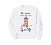 Give My Life Something Extra Equality ERA Equal Rights Sweatshirt