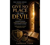 Give No Place to the Devil: Understanding Spiritual Footholds and Hidden Access: 2 (THE DOORS SERIES)