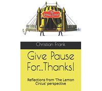 Give Pause For...Thanks!: Reflections from 'The Lemon Circus' perspective: 1