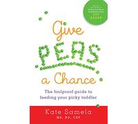 Give Peas a Chance: The Foolproof Guide to Feeding Your Picky Toddler