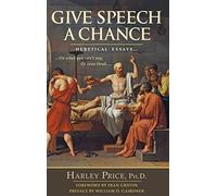 Give Speech A Chance: Heretical Essays On What You Can't Say or Even Think