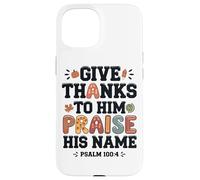 Give Thanks Praise His Name Psalm Quote Case for iPhone 15