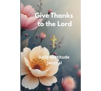 Give Thanks to the Lord: Daily Gratitude Journal: Christian Prayer & Religious Writing Notebook for Women and Men