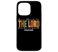 Give Thanks To The Lord For He Is Good Case for iPhone 14 Pro Max