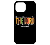 Give Thanks To The Lord For He Is Good Case for iPhone 16 Pro Max