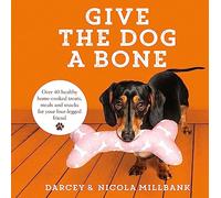 Give the Dog a Bone: Over 40 healthy home-cooked treats, meals and snacks for your four-legged friend