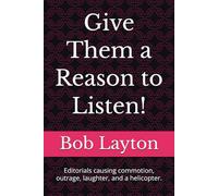 Give Them A Reason To Listen!: Editorials causing commotion, outrage, laughter, and a helicopter.