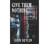 Give Them Nothing: A Novel of Love and the Troubles
