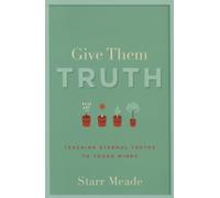 Give Them Truth: Teaching Eternal Truths to Young Minds
