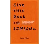 Give This Book to Someone: The Small but Mighty Antidote to Anxiety, Loneliness, and the Weight We All Carry